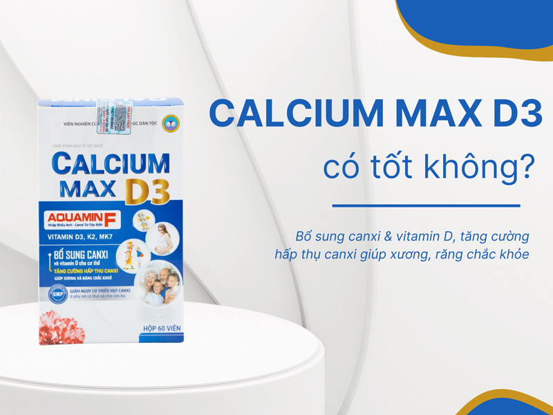 Calcium Max D3 Có Tốt Không? Lưu Ý Khi Sử Dụng