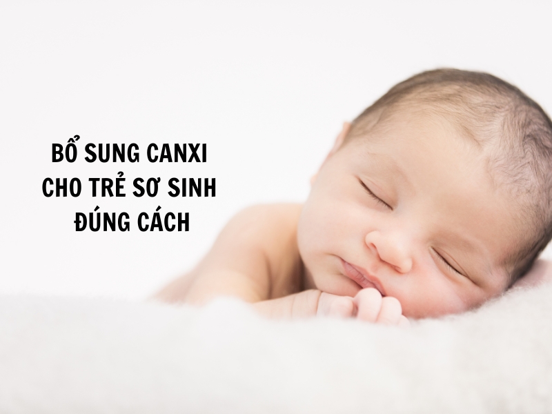 Hướng Dẫn Bổ Sung Canxi Cho Trẻ Sơ Sinh Đúng Và Đủ