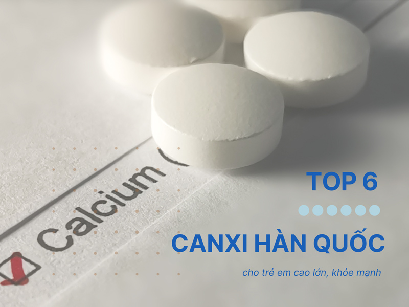 Top 6 Canxi Hàn Quốc Cho Trẻ Em Cao Lớn, Khỏe Mạnh